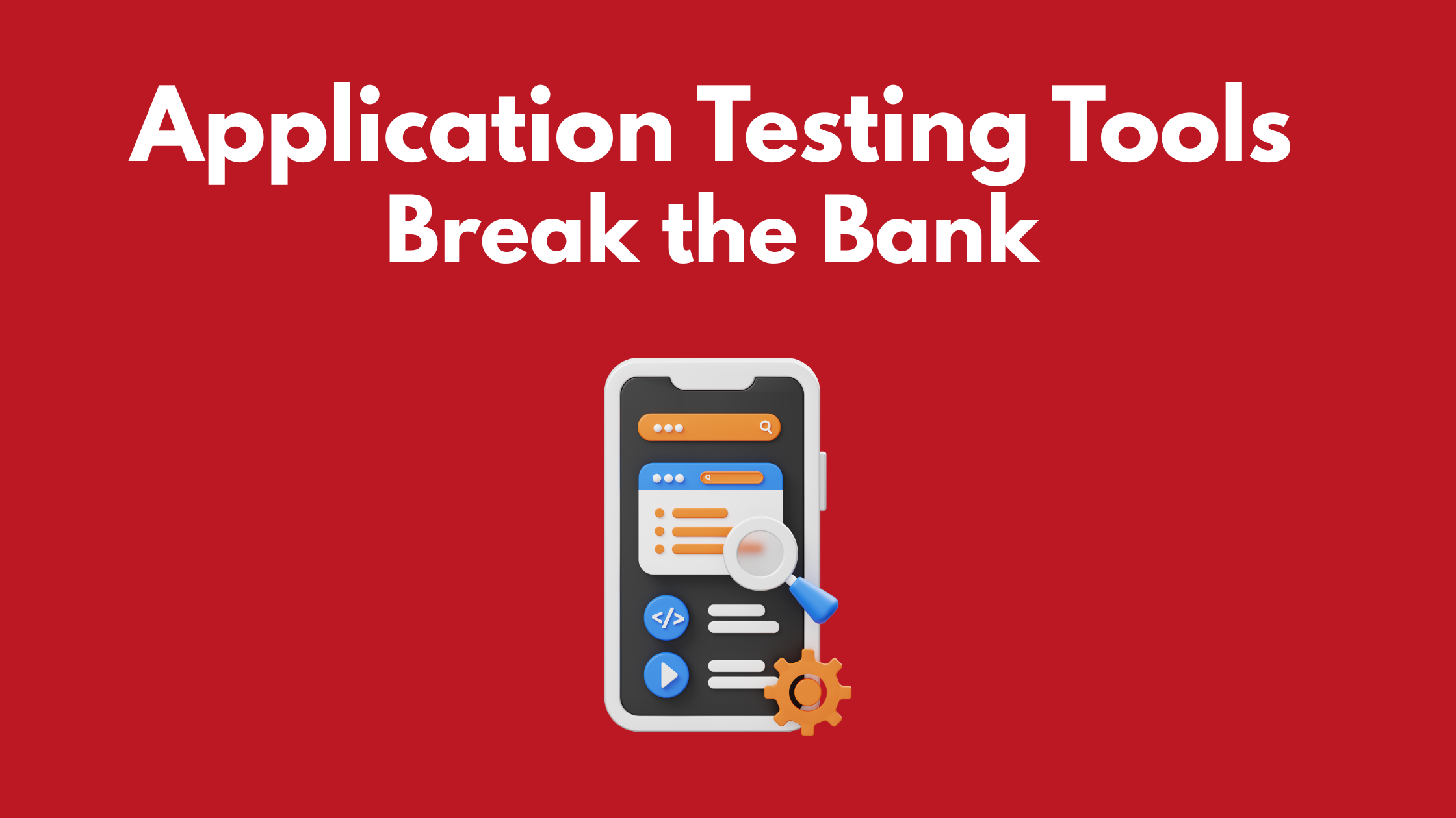 Top Application Testing Tools That Won’t Break the Bank